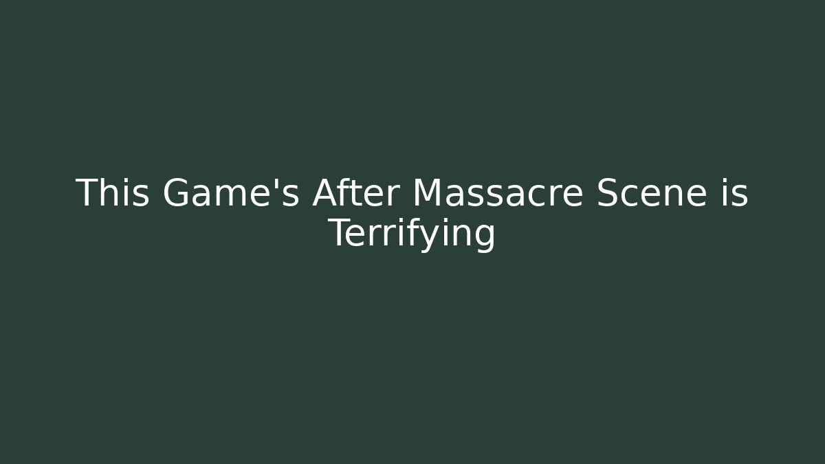 This Game's After Massacre Scene is Terrifying - Create More Assets