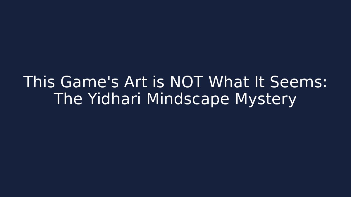 This Game's Art is NOT What It Seems: The Yidhari Mindscape Mystery