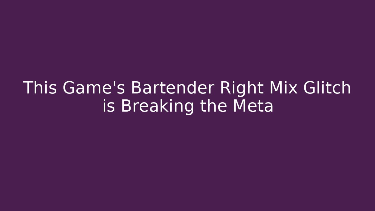 This Game's Bartender Right Mix Glitch is Breaking the Meta - Create More Assets