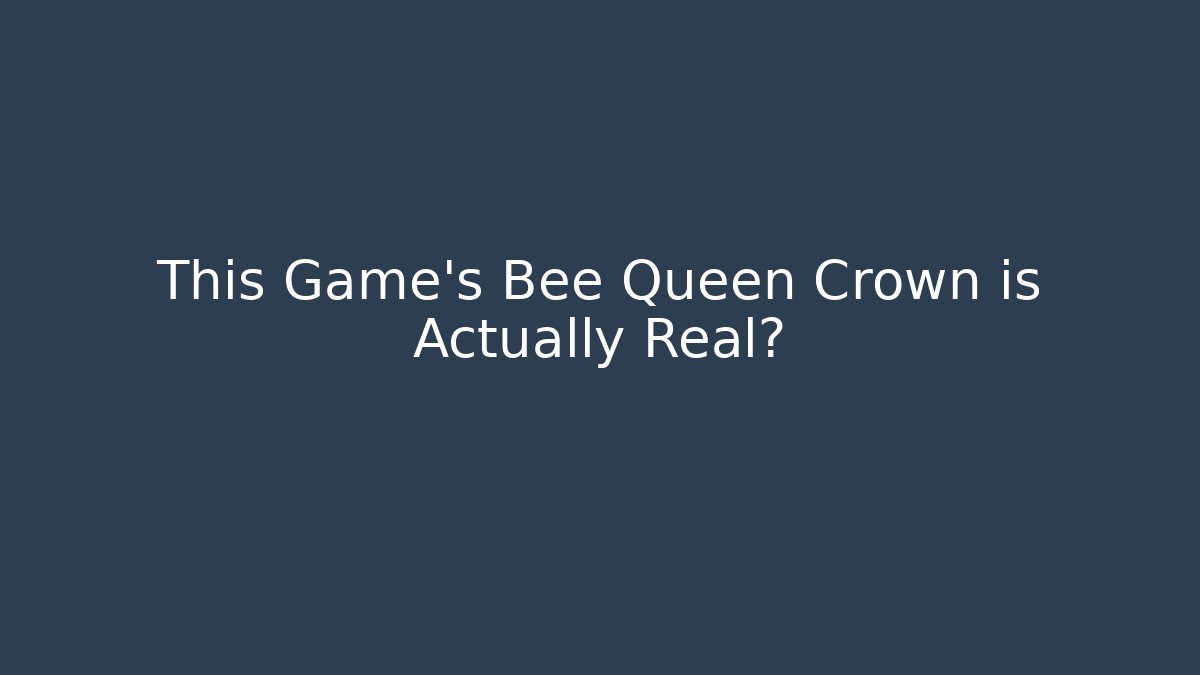 This Game's Bee Queen Crown is Actually Real? - Create More Assets