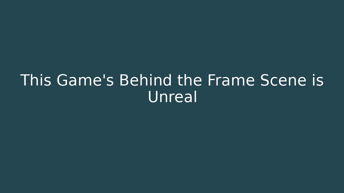 This Game's Behind the Frame Scene is Unreal