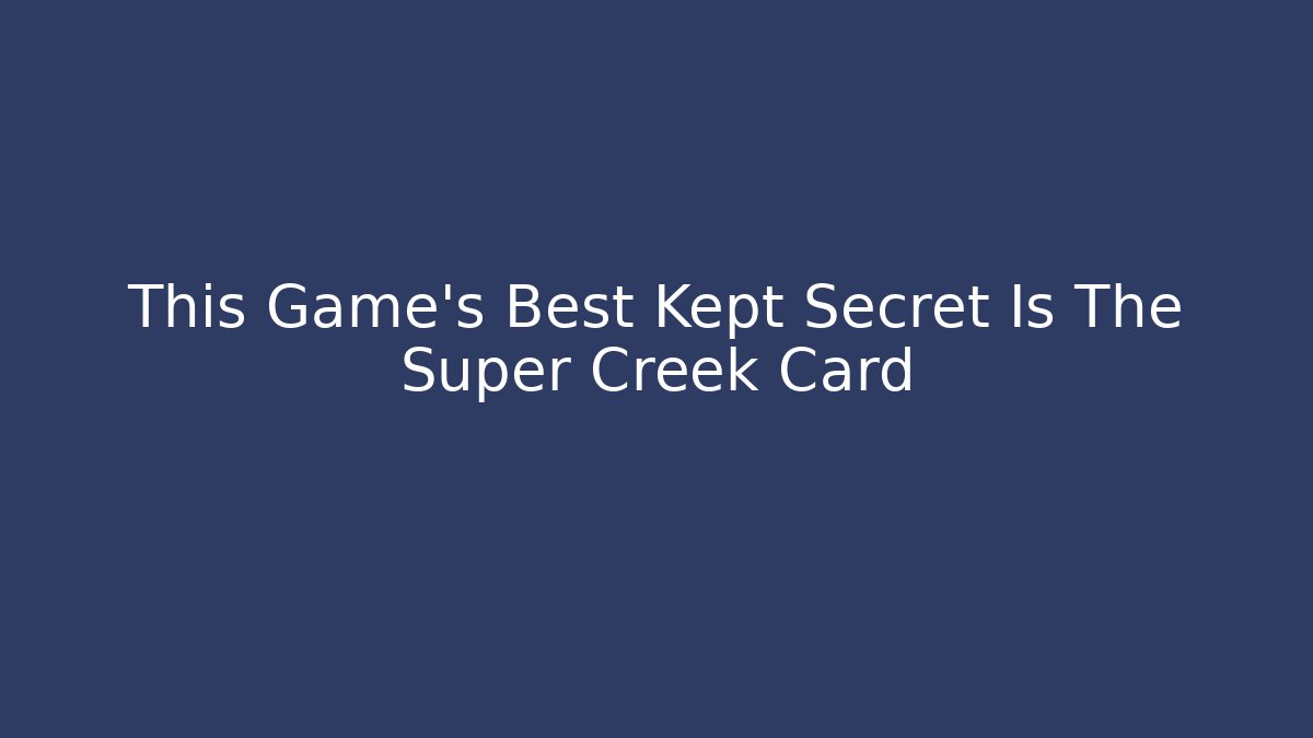 This Game's Best Kept Secret Is The Super Creek Card