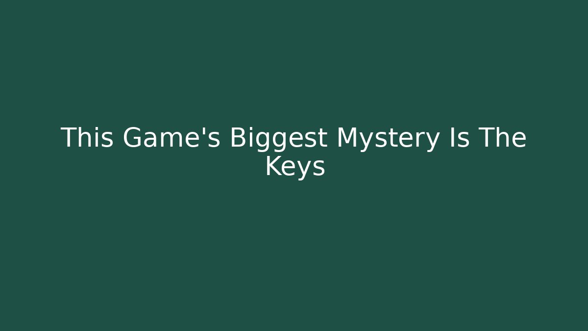 This Game's Biggest Mystery Is The Keys