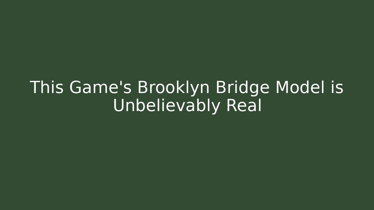 This Game's Brooklyn Bridge Model is Unbelievably Real