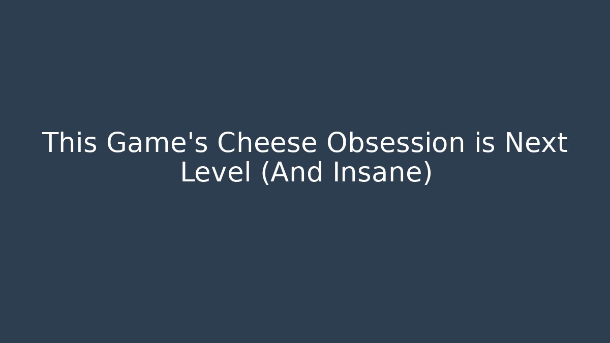 This Game's Cheese Obsession is Next Level (And Insane)