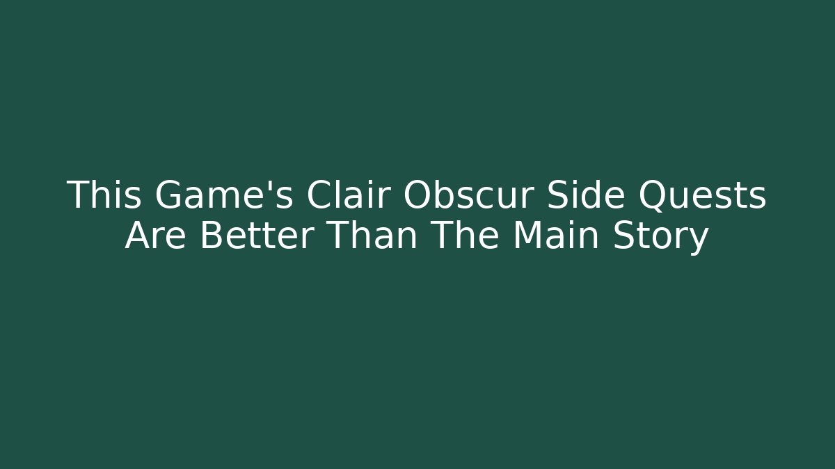 This Game's Clair Obscur Side Quests Are Better Than The Main Story