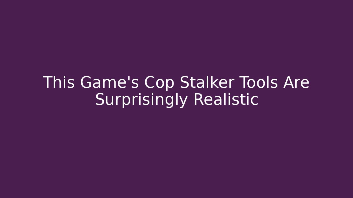 This Game's Cop Stalker Tools Are Surprisingly Realistic
