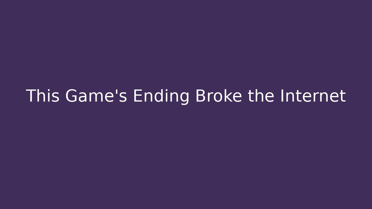 This Game's Ending Broke the Internet