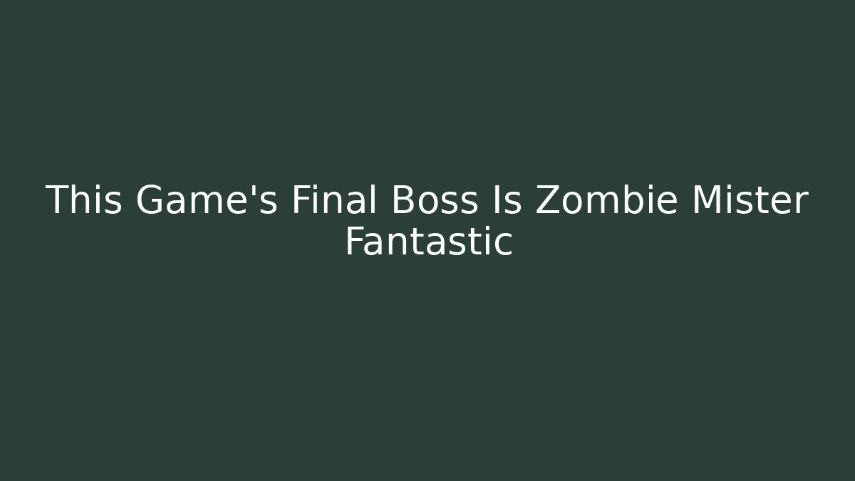 This Game's Final Boss Is Zombie Mister Fantastic