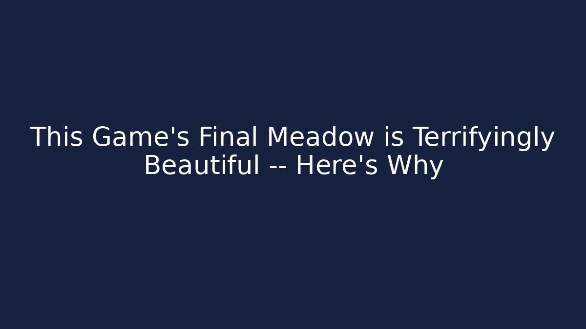 This Game's Final Meadow is Terrifyingly Beautiful — Here's Why
