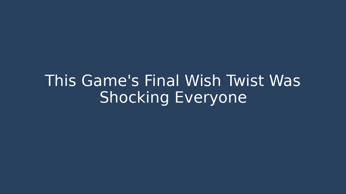 This Game's Final Wish Twist Was Shocking Everyone - Create More Assets