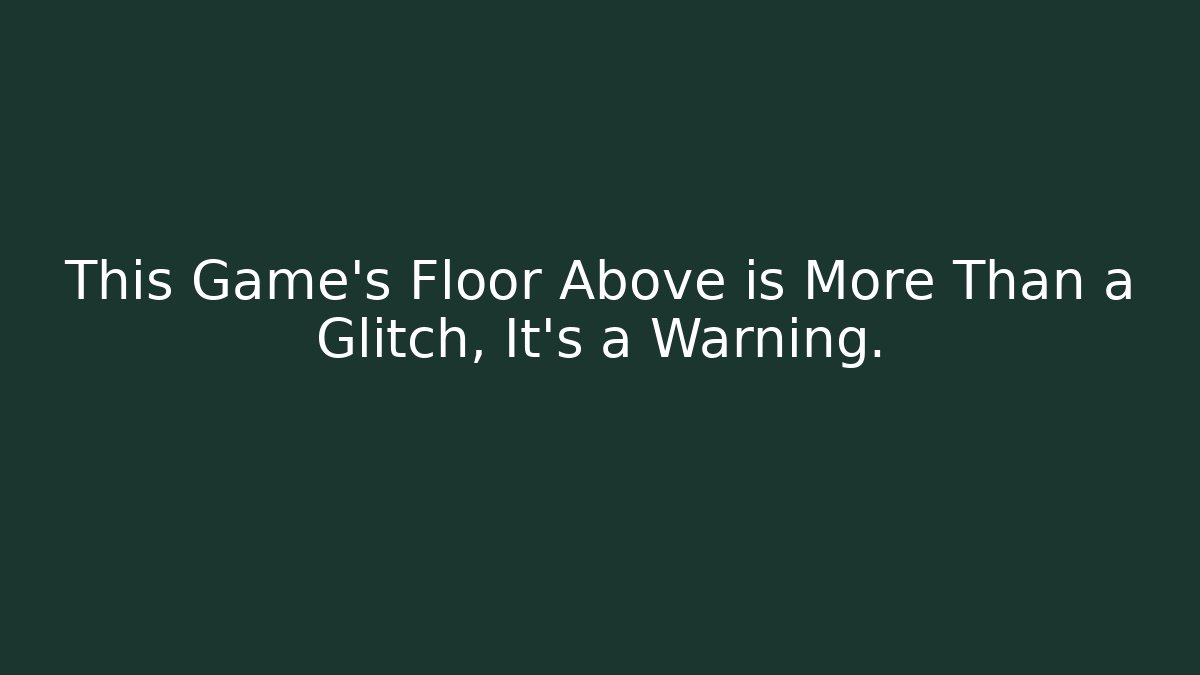 This Game's Floor Above is More Than a Glitch, It's a Warning.