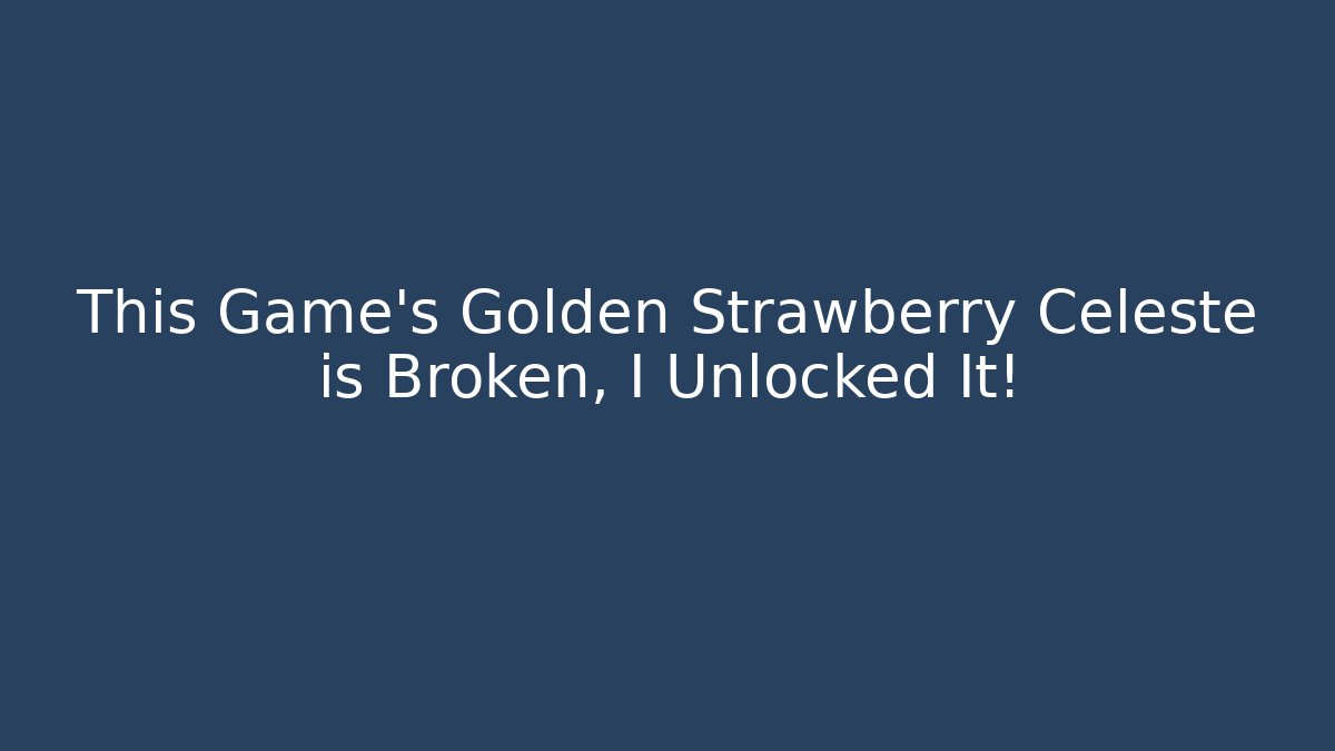 This Game's Golden Strawberry Celeste is Broken, I Unlocked It!