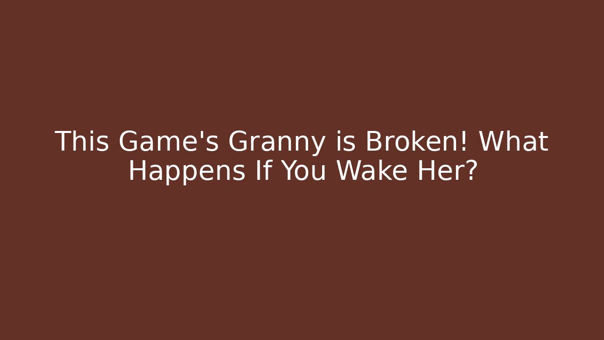 This Game's Granny is Broken! What Happens If You Wake Her?