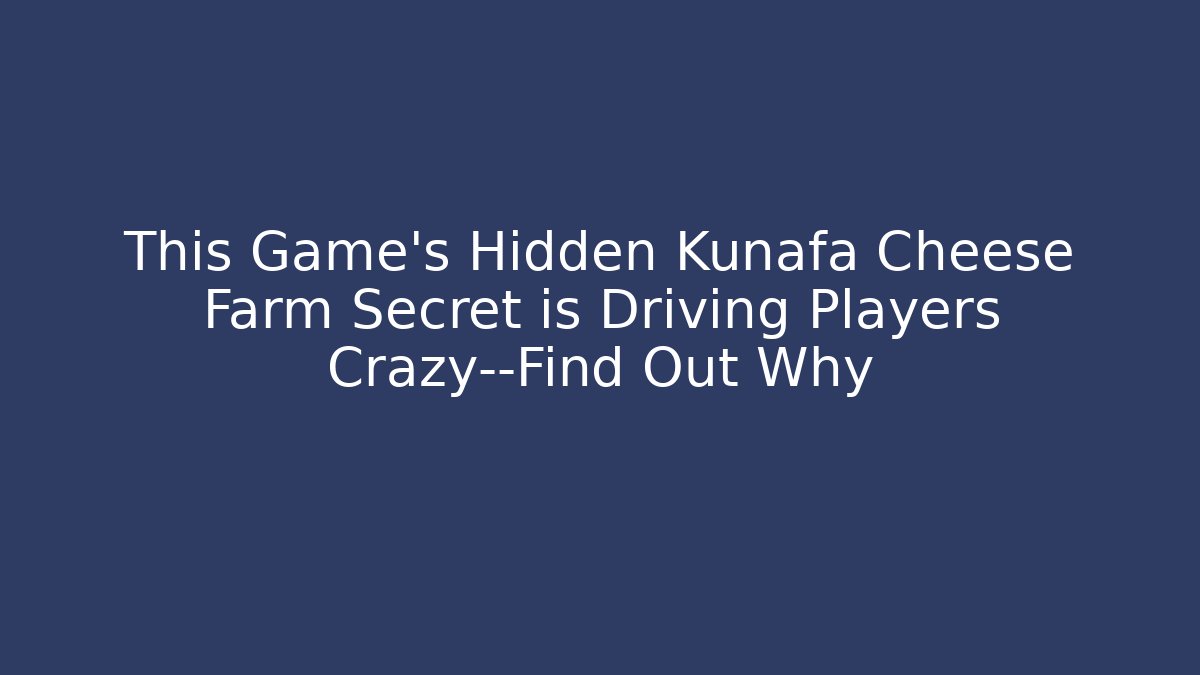 This Game's Hidden Kunafa Cheese Farm Secret is Driving Players Crazy—Find Out Why