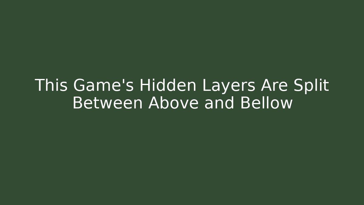 This Game's Hidden Layers Are Split Between Above and Bellow