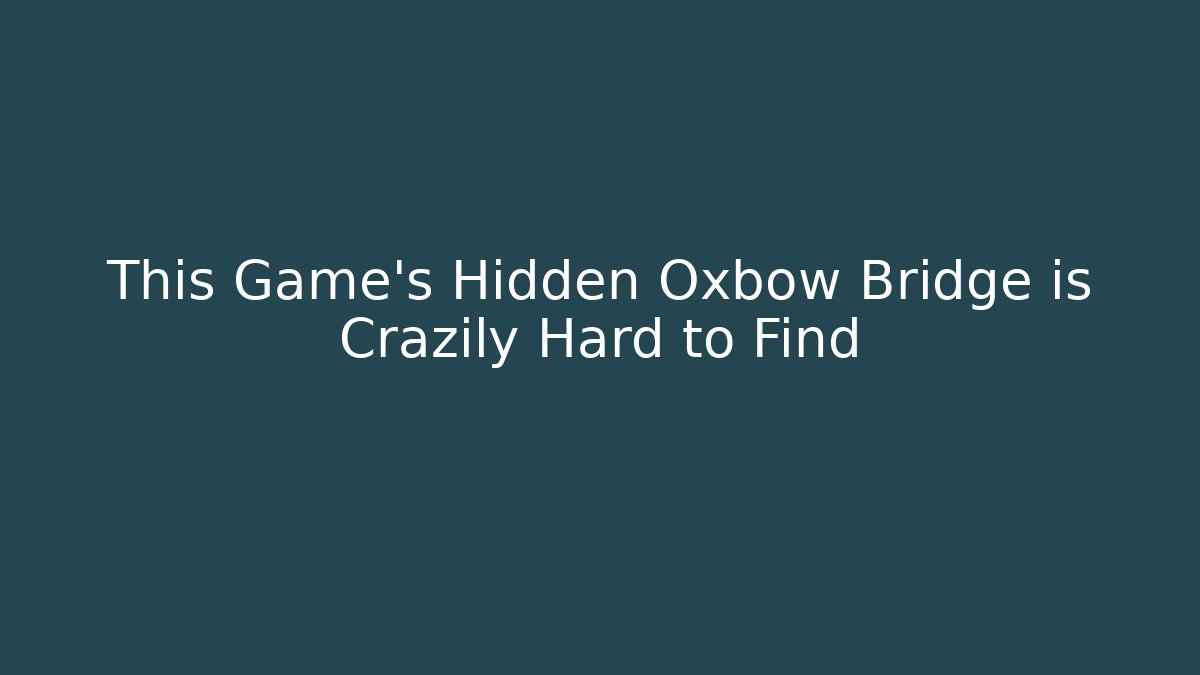 This Game's Hidden Oxbow Bridge is Crazily Hard to Find