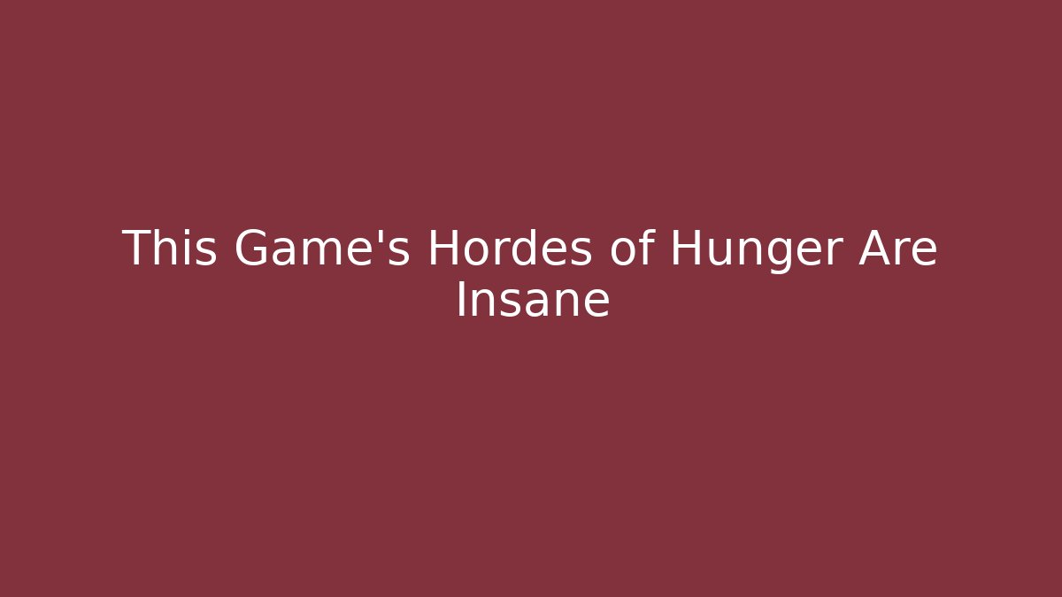 This Game's Hordes of Hunger Are Insane
