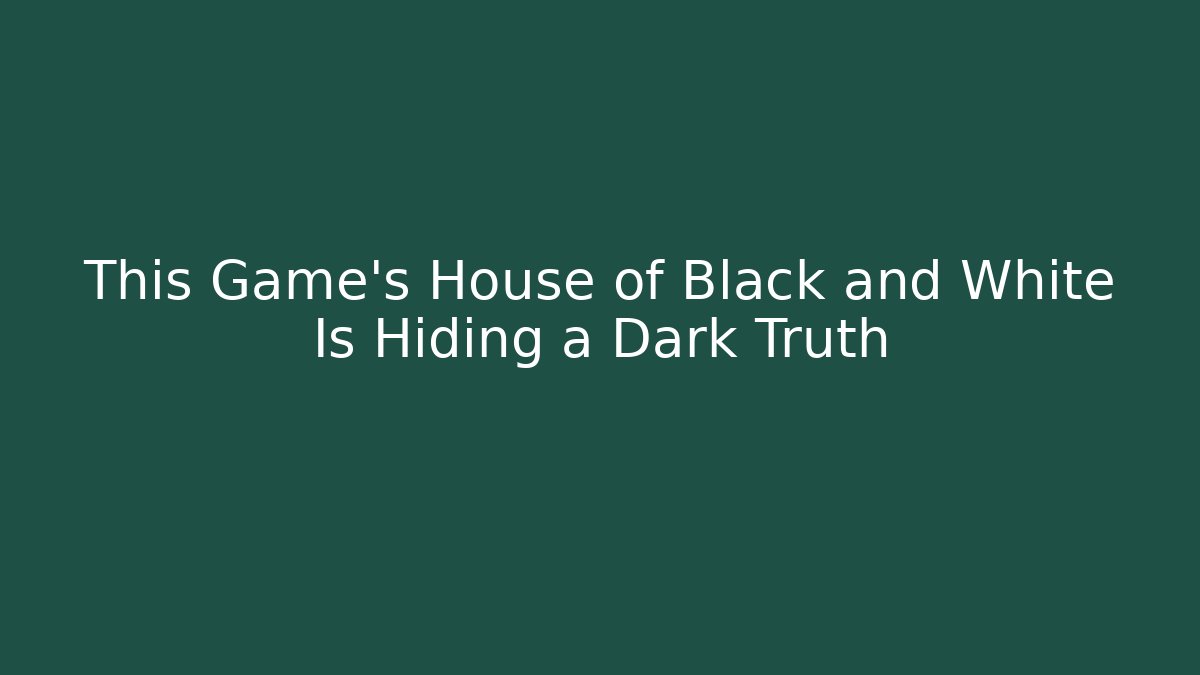 This Game's House of Black and White Is Hiding a Dark Truth