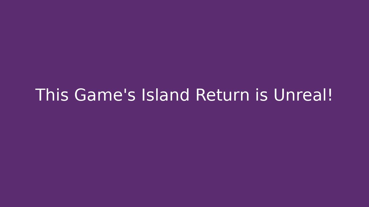 This Game's Island Return is Unreal! - Create More Assets