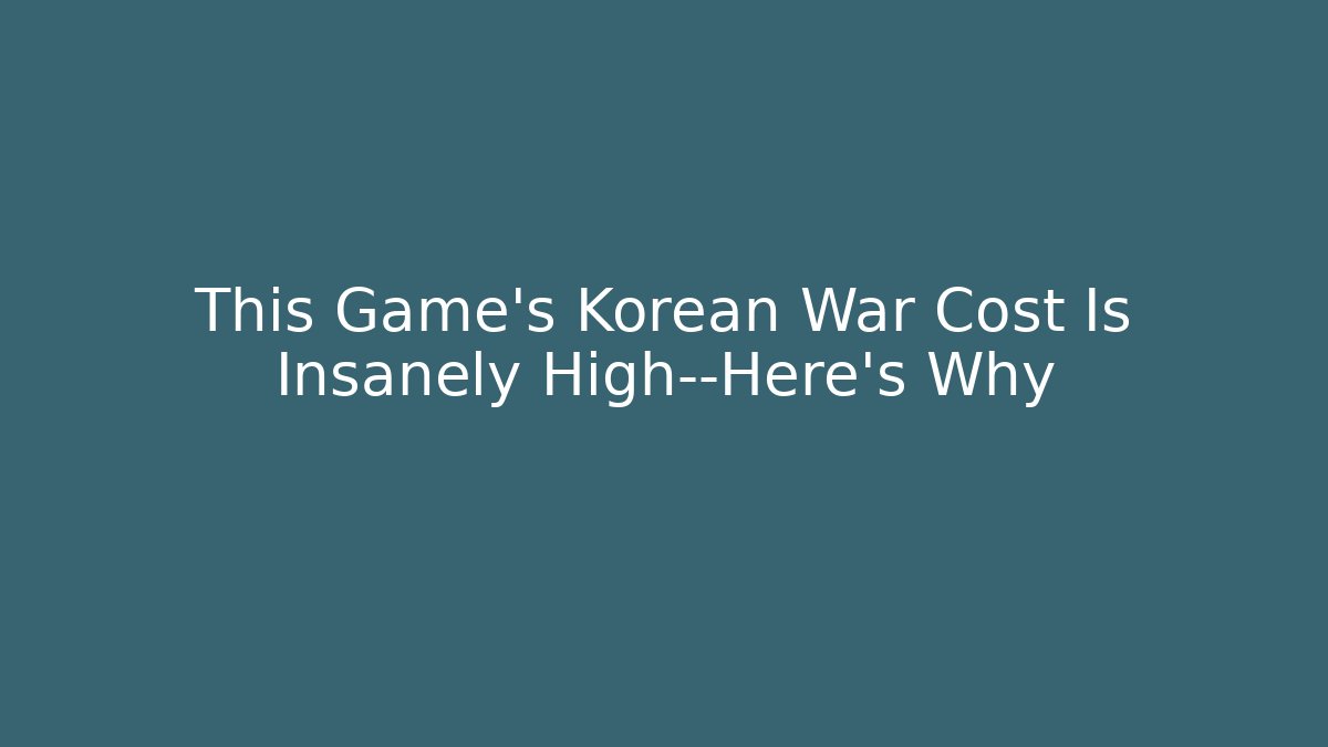 This Game's Korean War Cost Is Insanely High—Here's Why