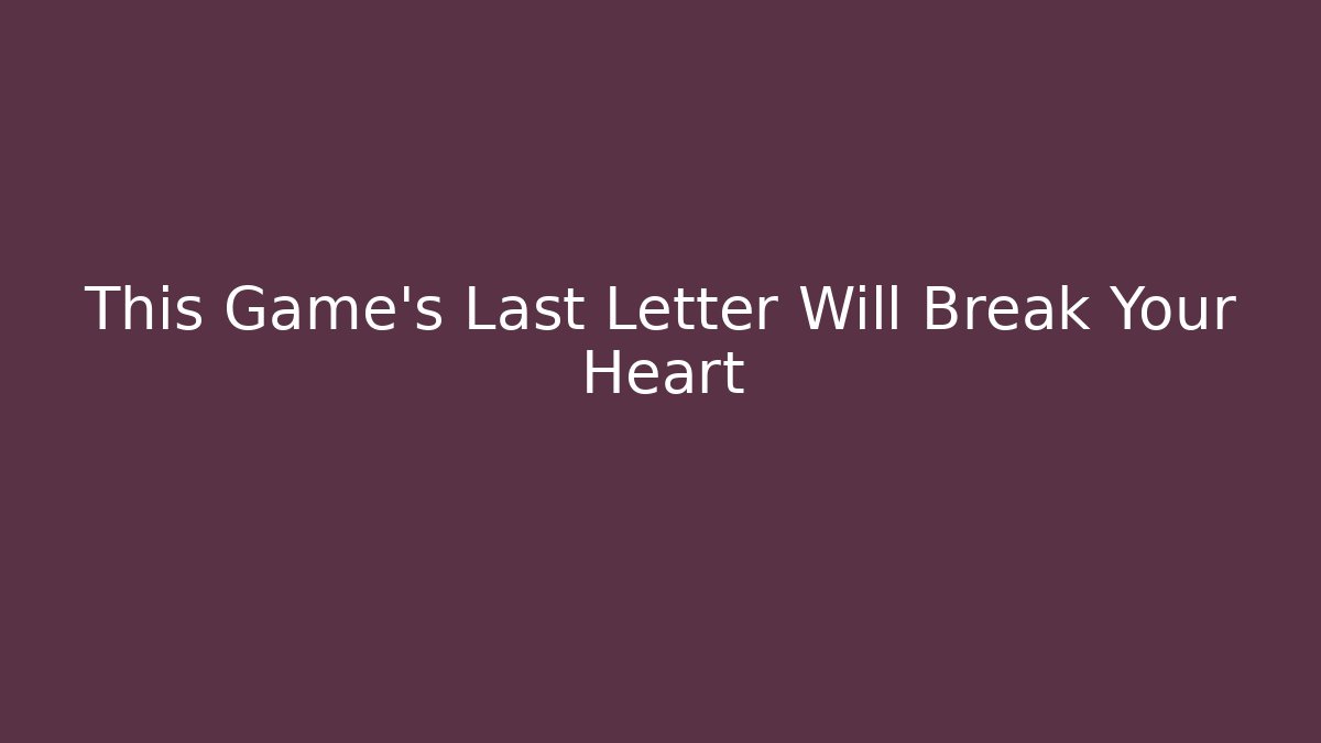 This Game's Last Letter Will Break Your Heart