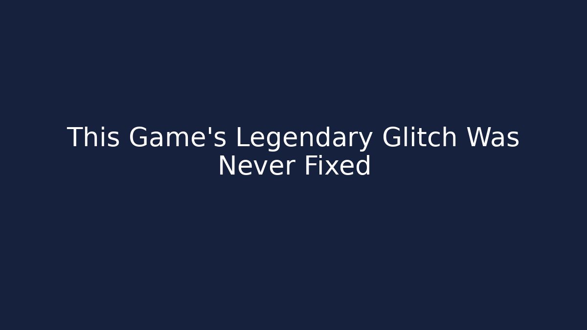 This Game's Legendary Glitch Was Never Fixed