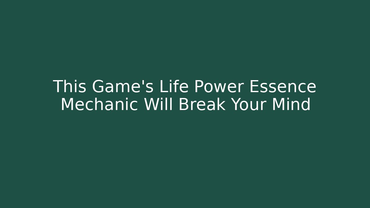 This Game's Life Power Essence Mechanic Will Break Your Mind