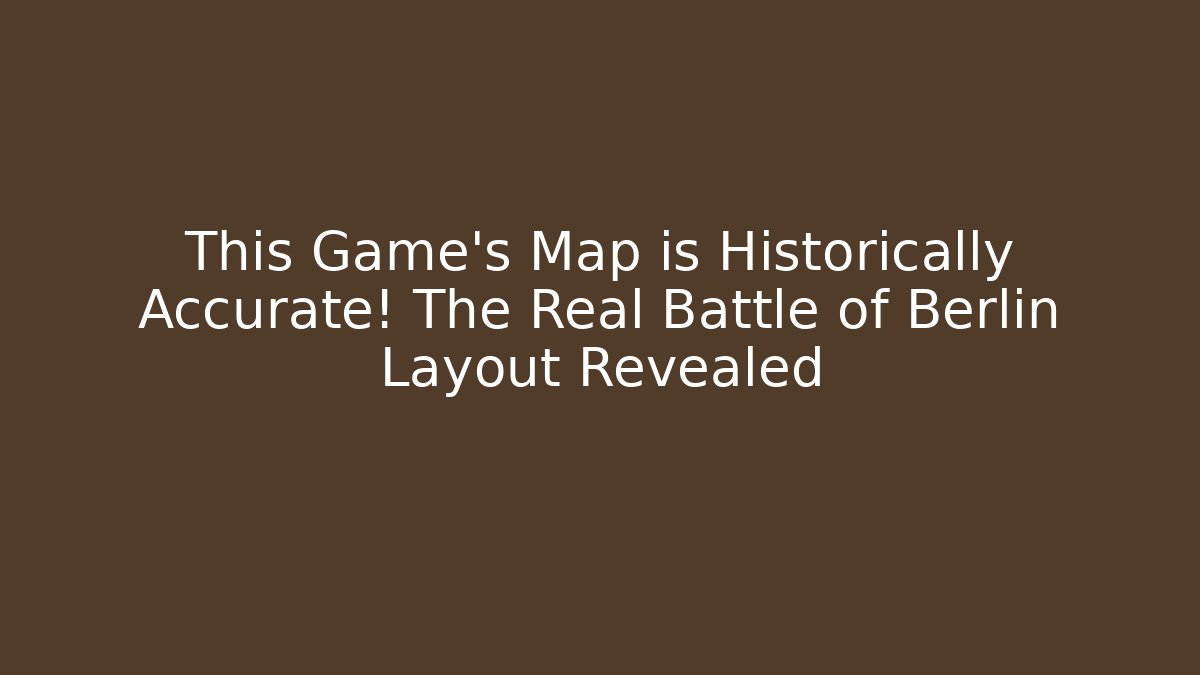 This Game's Map is Historically Accurate! The Real Battle of Berlin Layout Revealed