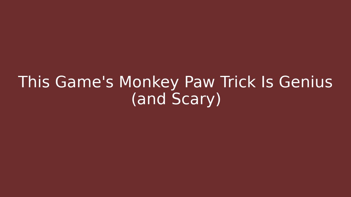 This Game's Monkey Paw Trick Is Genius (and Scary)