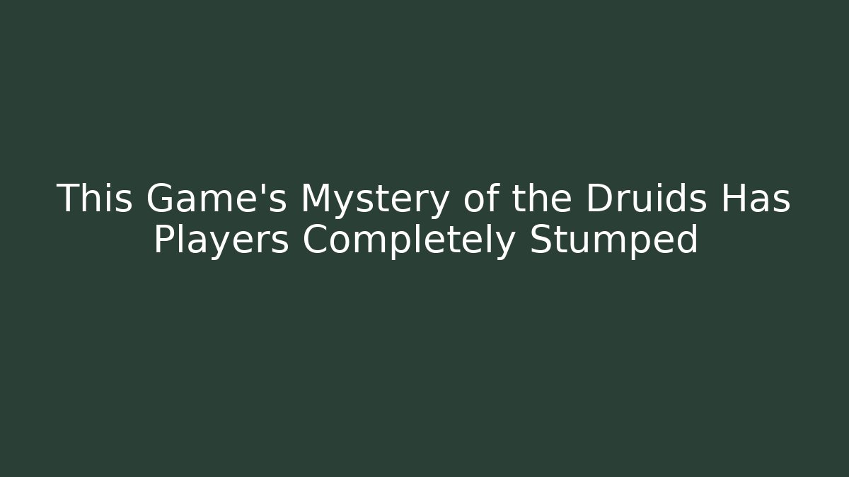 This Game's Mystery of the Druids Has Players Completely Stumped