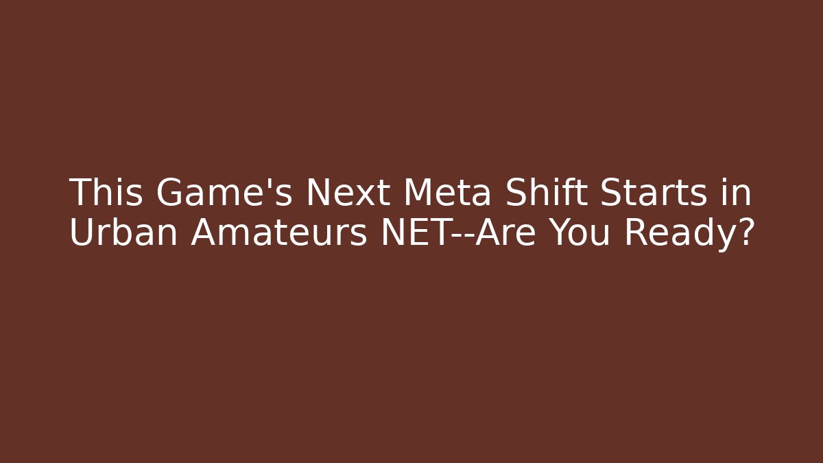 This Game's Next Meta Shift Starts in Urban Amateurs NET—Are You Ready?