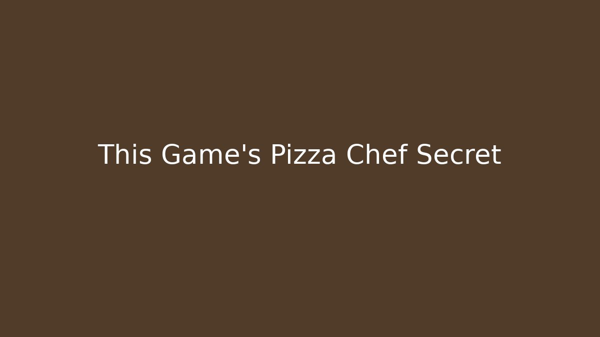 This Game's Pizza Chef Secret