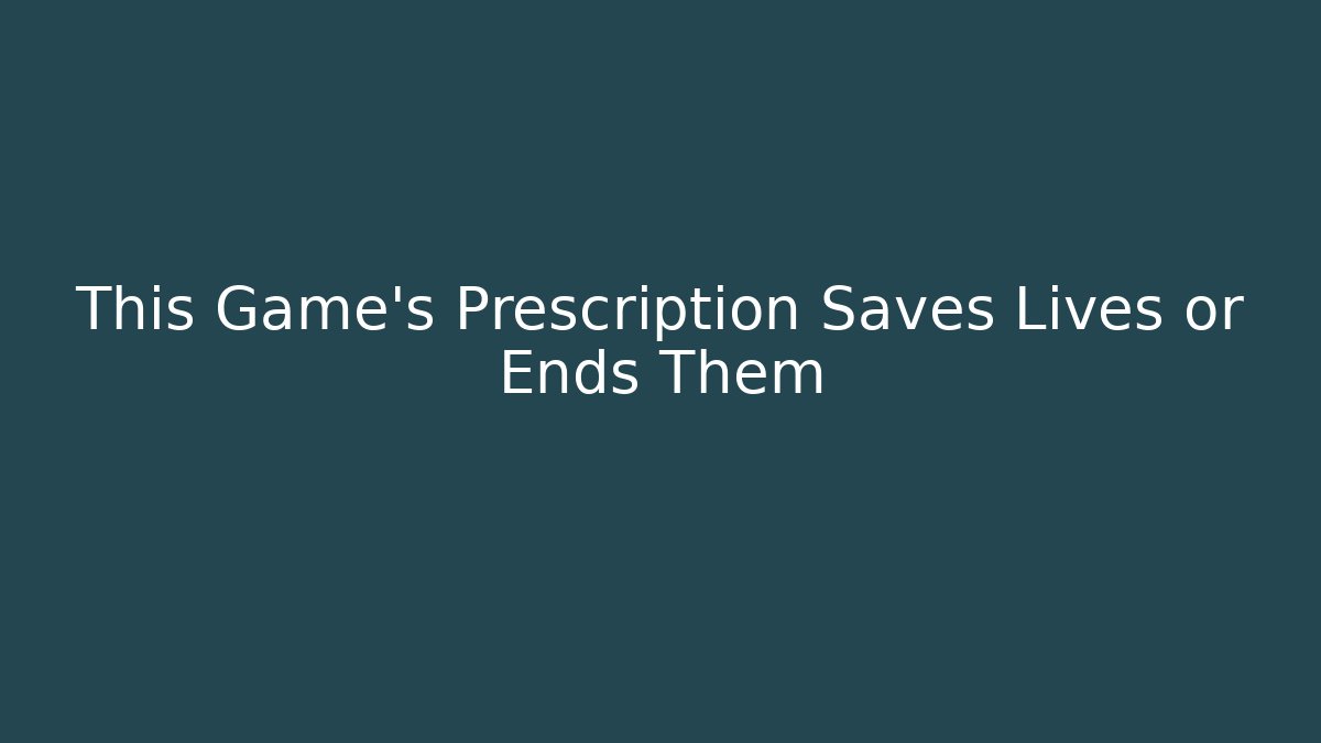 This Game's Prescription Saves Lives or Ends Them