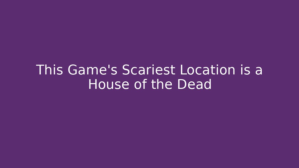 This Game's Scariest Location is a House of the Dead