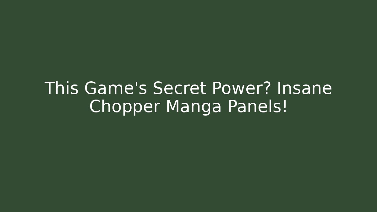 This Game's Secret Power? Insane Chopper Manga Panels! - Create More Assets
