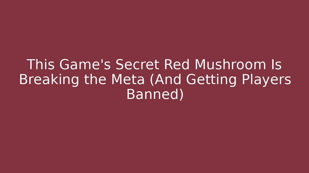This Game's Secret Red Mushroom Is Breaking the Meta (And Getting Players Banned)