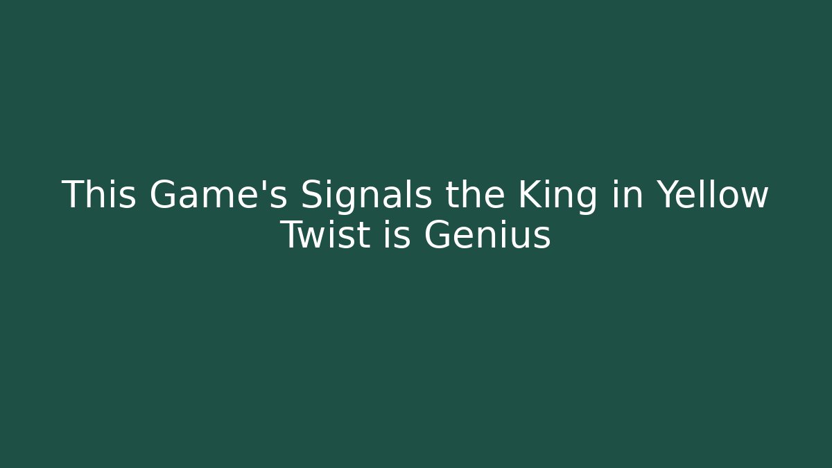 This Game's Signals the King in Yellow Twist is Genius