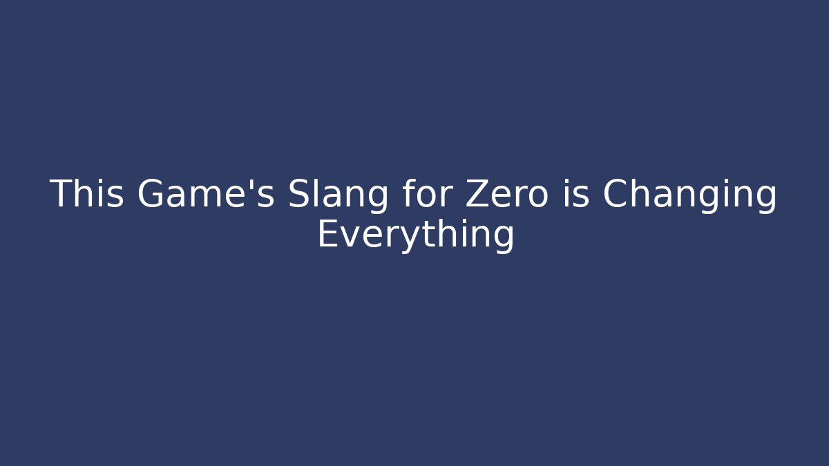 This Game's Slang for Zero is Changing Everything