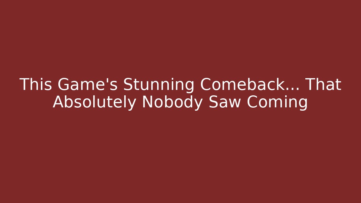 This Game's Stunning Comeback… That Absolutely Nobody Saw Coming