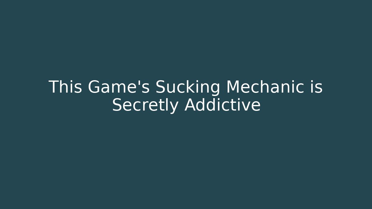 This Game's Sucking Mechanic is Secretly Addictive