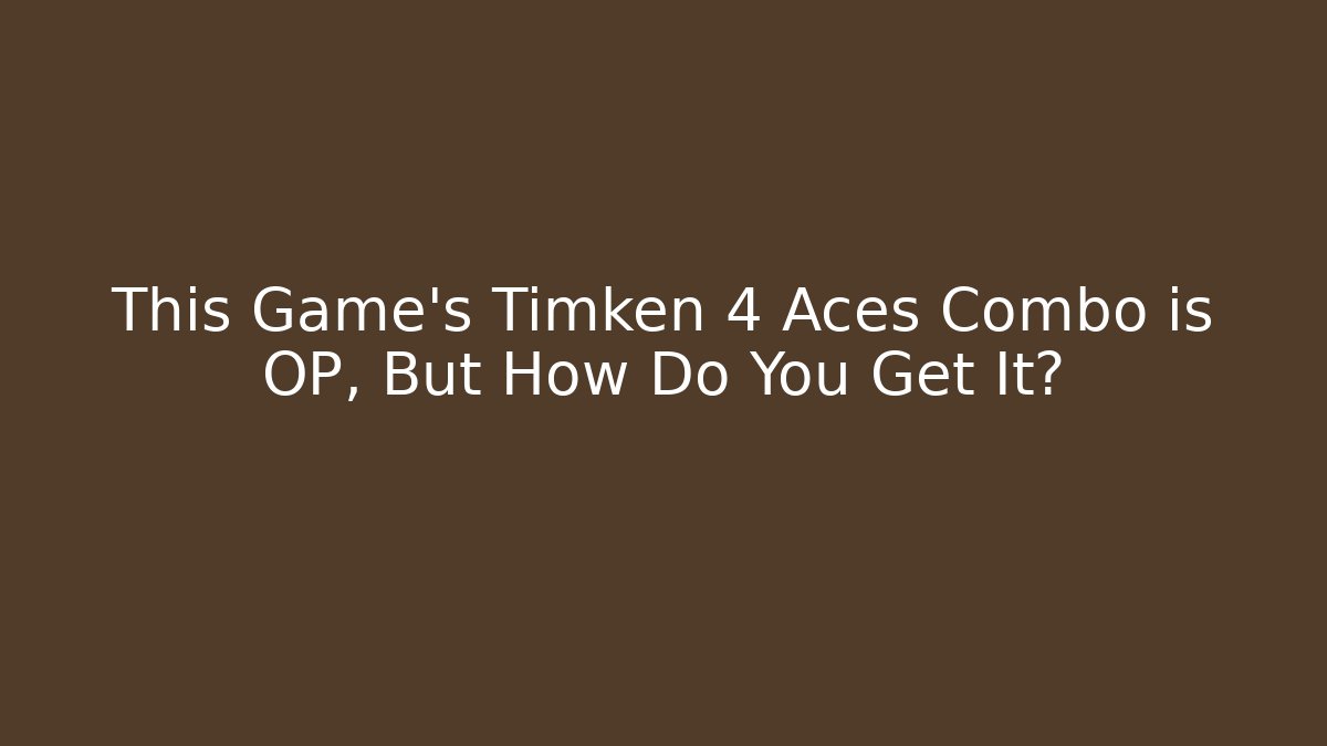 This Game's Timken 4 Aces Combo is OP, But How Do You Get It?