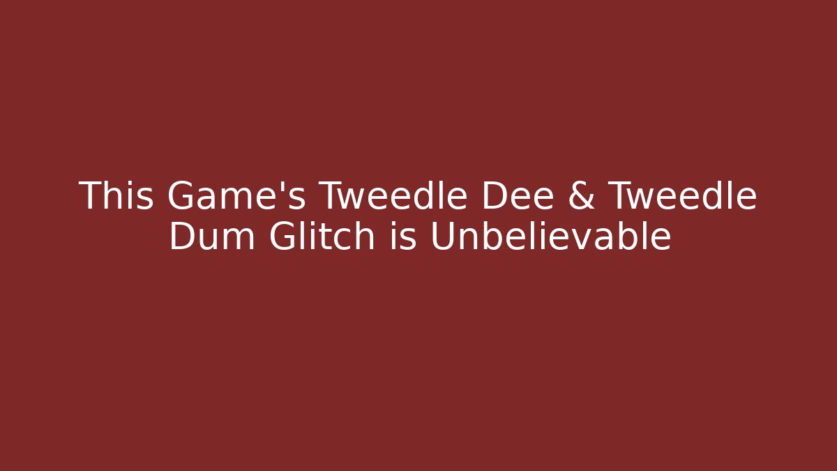 This Game's Tweedle Dee & Tweedle Dum Glitch is Unbelievable
