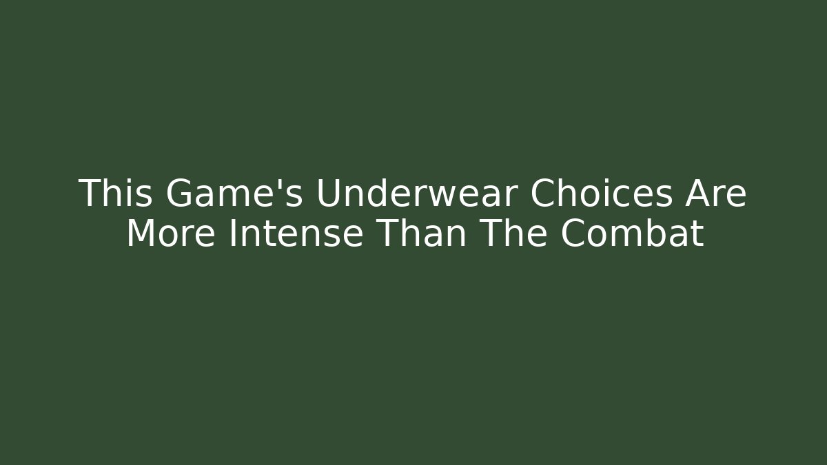 This Game's Underwear Choices Are More Intense Than The Combat