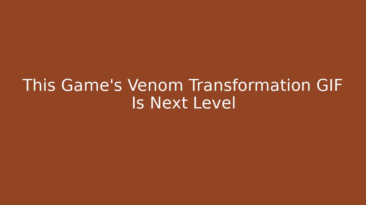 This Game's Venom Transformation GIF Is Next Level