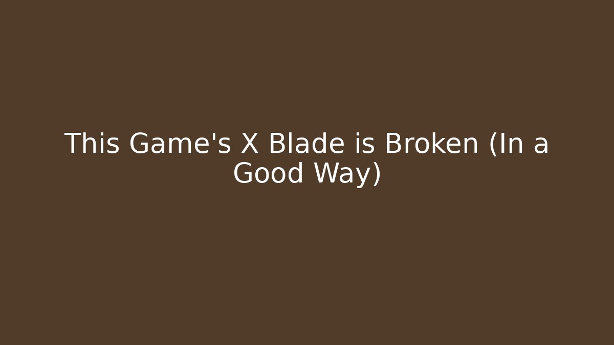This Game's X Blade is Broken (In a Good Way) - Create More Assets