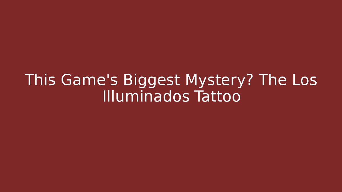 This Game’s Biggest Mystery? The Los Illuminados Tattoo