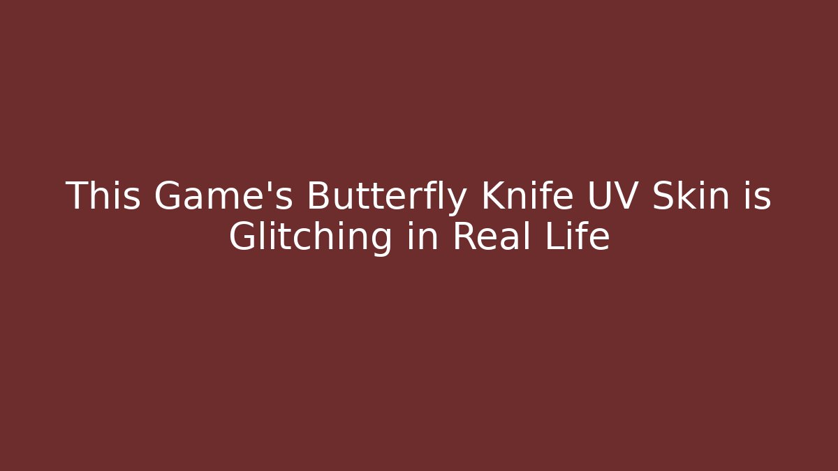 This Game’s Butterfly Knife UV Skin is Glitching in Real Life
