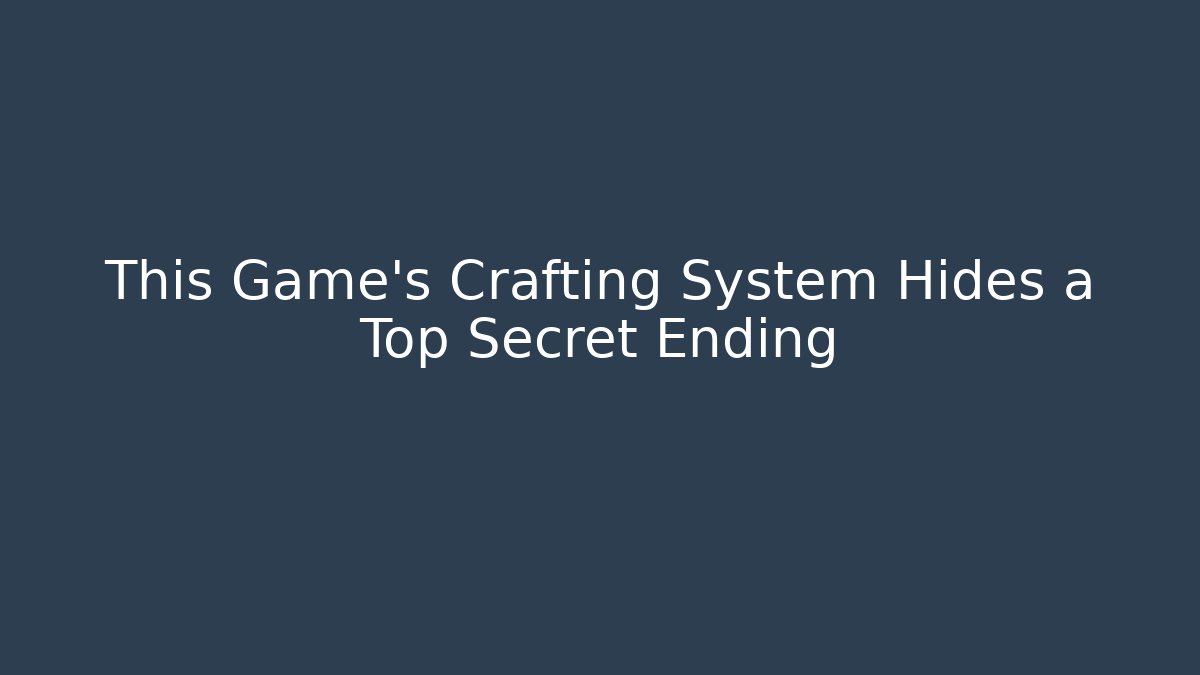 This Game’s Crafting System Hides a Top Secret Ending