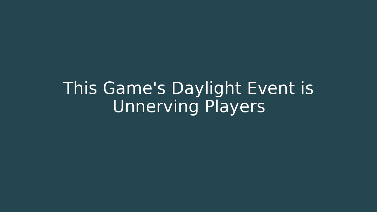 This Game’s Daylight Event is Unnerving Players - Create More Assets